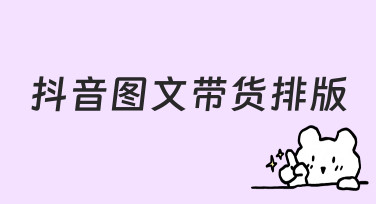 抖音图文带货排版指南：用模板快速打造吸睛海报