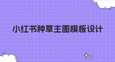 小红书种草主图模板设计：提高搜索引擎流量的秘诀
