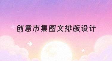 创意市集图文排版设计哪家好?这份指南带你发现好选择