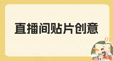 直播间贴片创意轻松搞定：用模板快速出图不纠结