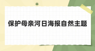 保护母亲河日海报自然主题设计灵感合集，轻松做出吸睛宣传图
