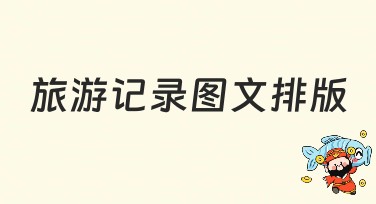 旅游记录图文排版，让你的旅行回忆更出彩