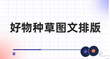 好物种草图文排版，轻松提升你的设计表现力！