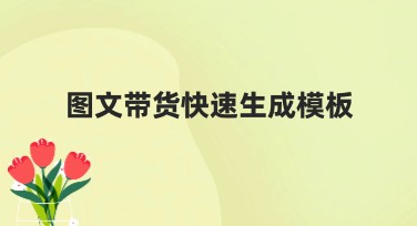 图文带货快速生成模板，让你轻松完成设计任务