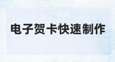 零基础如何快速制作电子贺卡？3个技巧轻松搞定